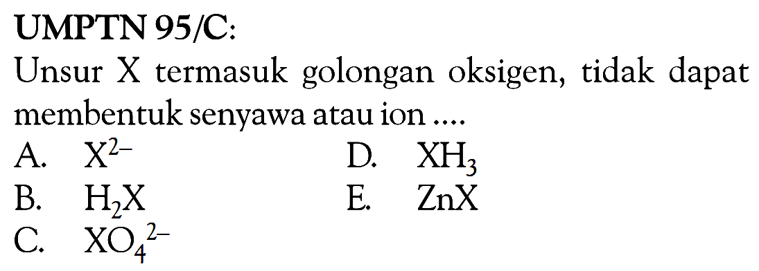 UMPTN 95/C: Unsur X termasuk golongan oksigen, tidak dapat membentuk senyawa atau ion....