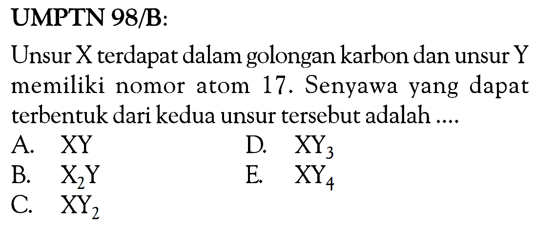 UMPTN 98/: Unsur X terdapat dalam golongan karbon dan unsur Y memiliki nomor atom 17. Senyawa yang dapat terbentuk dari kedua unsur tersebut adalah ....