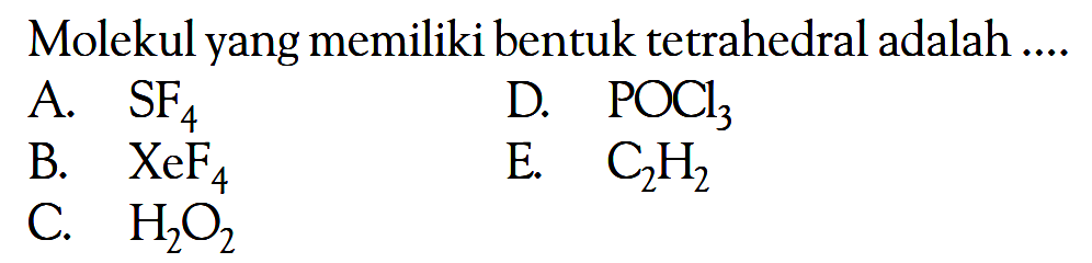 Molekul yang memiliki bentuk tetrahedral adalah ....