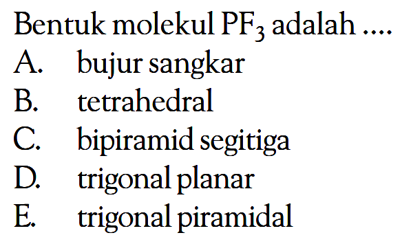 Bentuk molekul PF3 adalah ....