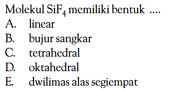 Molekul SiF4 memiliki bentuk ....