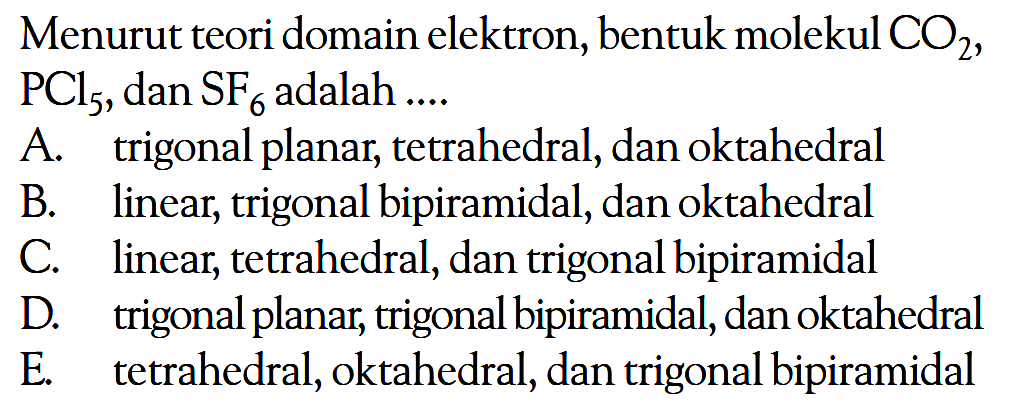 Menurut teori domain elektron; bentuk molekul CO2, PCl5, dan SF6 adalah ....