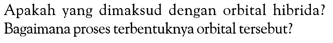 Apakah yang dimaksud dengan orbital hibrida? Bagaimana proses terbentuknya orbital tersebut?