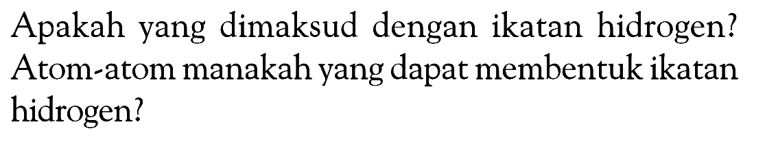 Apakah yang dimaksud dengan ikatan hidrogen? Atom-atom manakah yang dapat membentuk ikatan hidrogen?