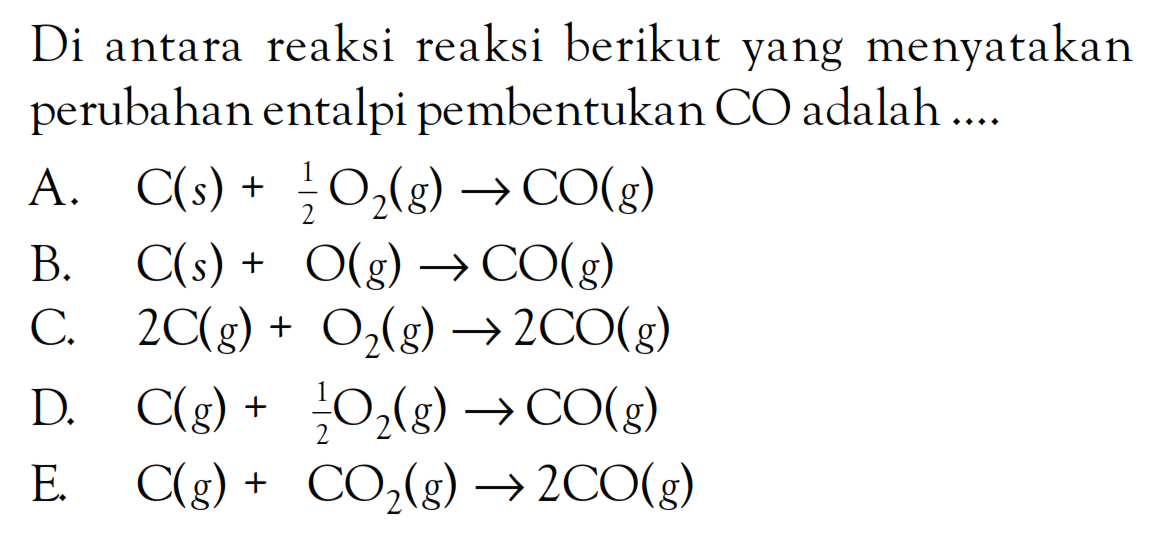 Diantara reaksi reaksi berikut yang menyatakan perubahan entalpi pembentukan CO adalah ....