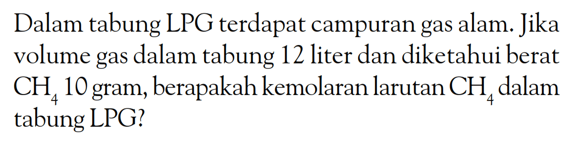 Dalam tabung LPG terdapat campuran gas alam. Jika volume gas dalam tabung 12 liter dan Diketahui berat CHL 10gram,, berapakah kemolaran larutan CHL dalam 4 tabung LPG?