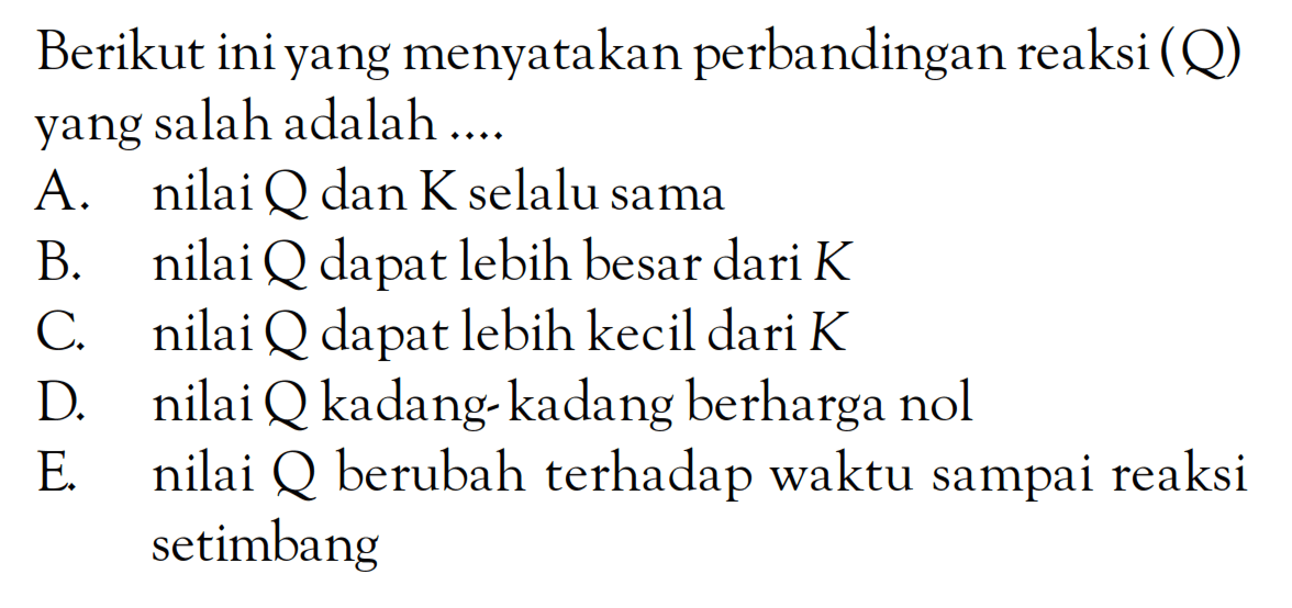 Berikut iniyang menyatakan perbandingan reaksi (Q) yang salah adalah ...