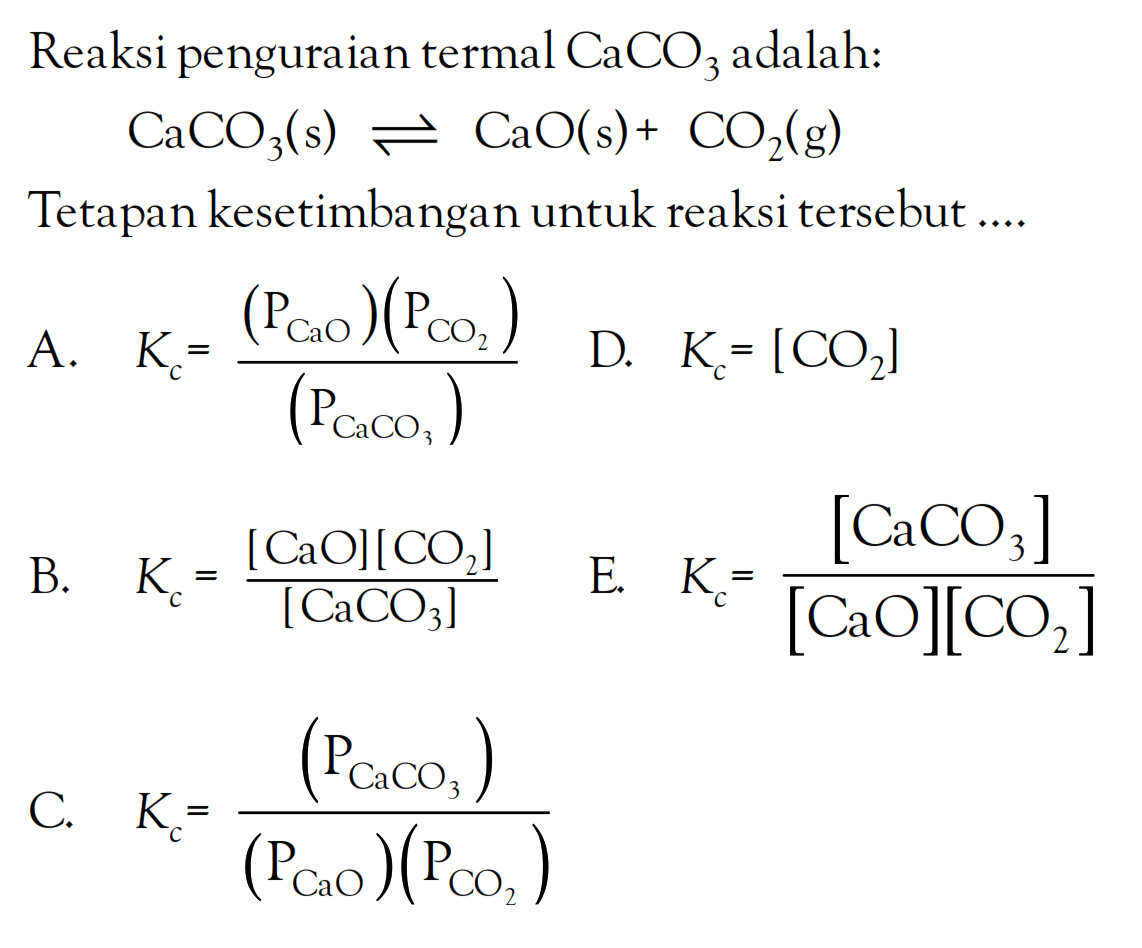 Reaksi penguraian termal CaCO3 adalah: CaCO3 (s) <=> CaO (s) + CO2 (g) Tetapan kesetimbangan untuk reaksi tersebut ....