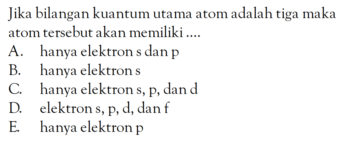 Jika bilangan kuantum utama atom adalah tiga maka atom tersebut akan memiliki ...