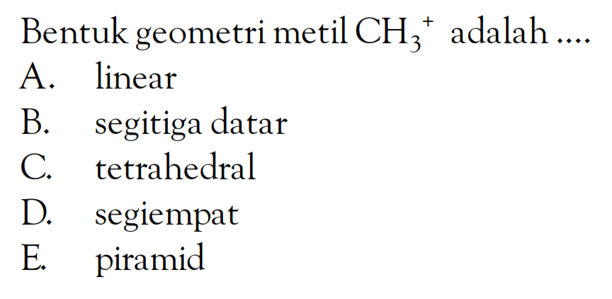 Bentuk geometri metil CH3^+ adalah ....