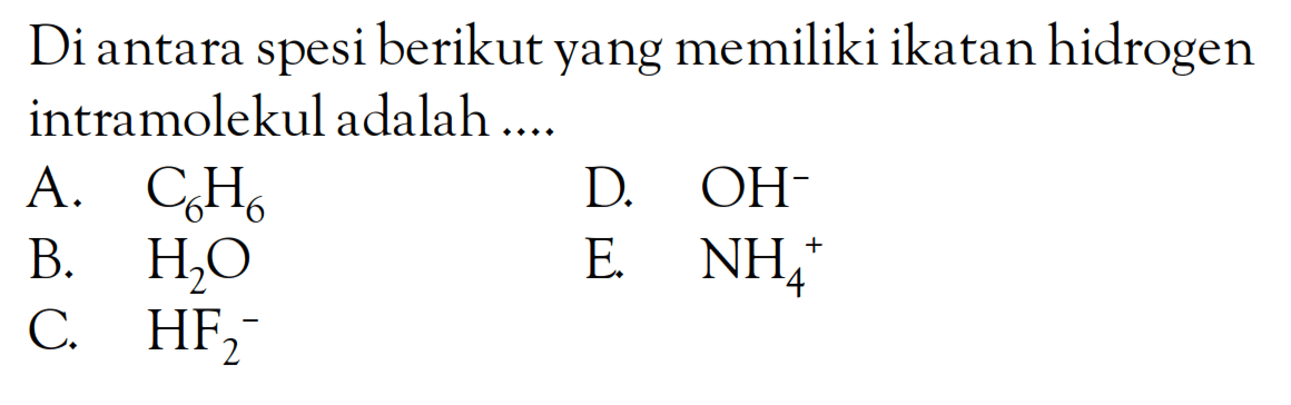 Di antara spesi berikut yang memiliki ikatan hidrogen intramolekul adalah ....