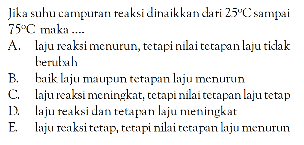 Jika suhu campuran reaksi dinaikkan dari 25 C sampai 75 C maka ....