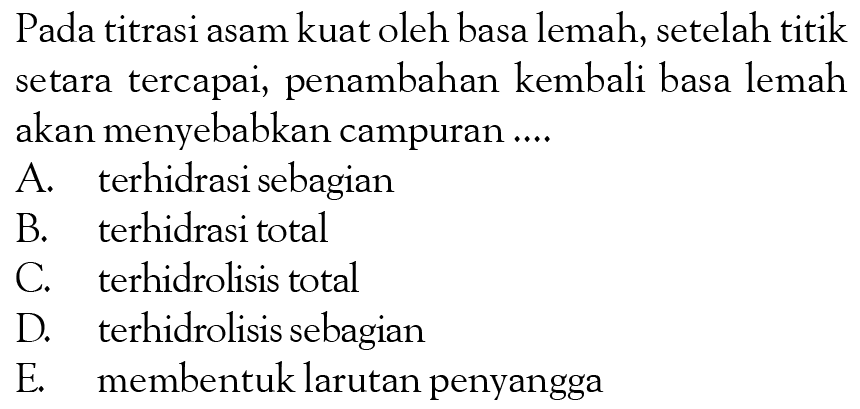 Pada titrasi asam kuat oleh basa lemah, setelah titik setara tercapai, penambahan kembali basa lemah akan menyebabkan campuran ....