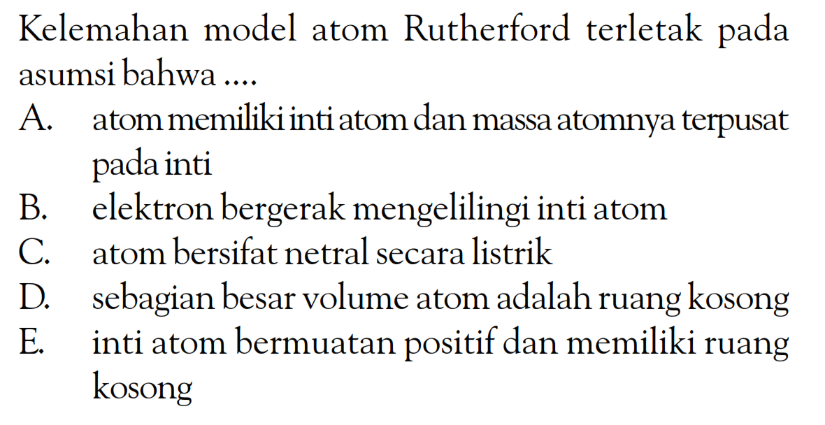 Kelemahan model atom Rutherford terletak asumsi bahwa ...