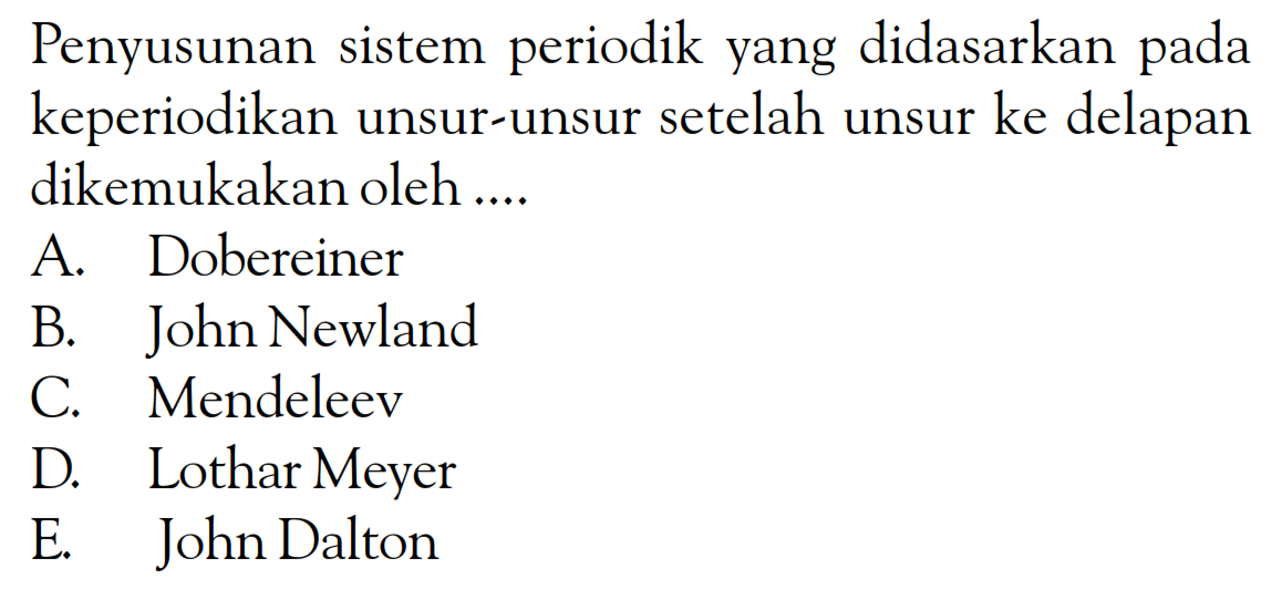 Penyusunan sistem periodik yang didasarkan pada keperiodikan unsur-unsur setelah unsur ke delapan dikemukakan oleh ...