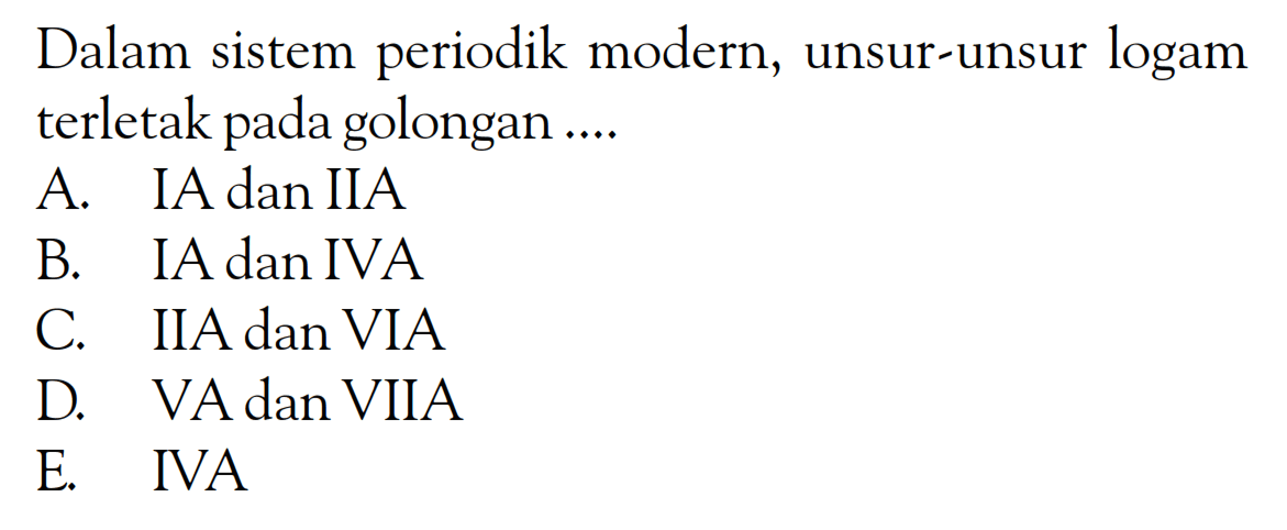 Dalam sistem periodik modern, unsur-unsur logam terletak pada golongan ...