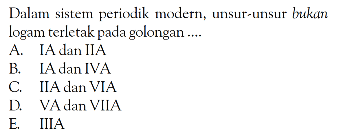 Dalam sistem periodik modern, unsur-unsur bukan logam terletak pada golongan ...