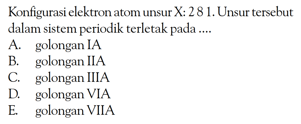 Konfigurasi elektron atom unsur X: 2 8 1. Unsur tersebut dalam sistem periodik terletak pada ...