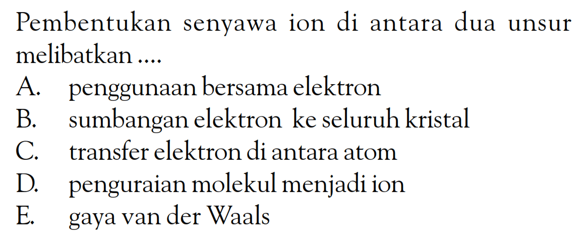 Pembentukan senyawa ion di antara dua unsur melibatkan ....