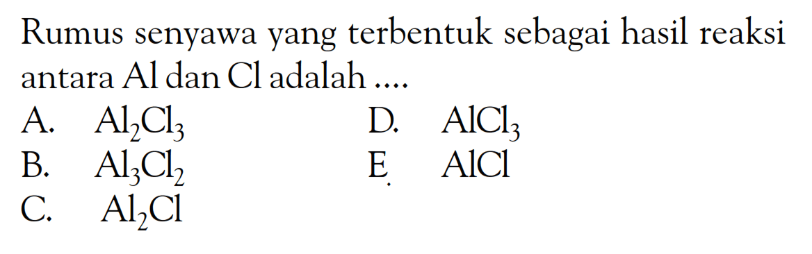 Rumus senyawa yang terbentuk sebagai hasil reaksi antara Al dan Cl adalah ...