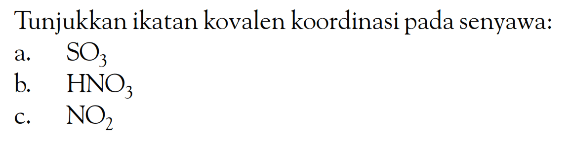 Tunjukkan ikatan kovalen koordinasi pada senyawa: a. SO3 b. HNO3 c. NO2