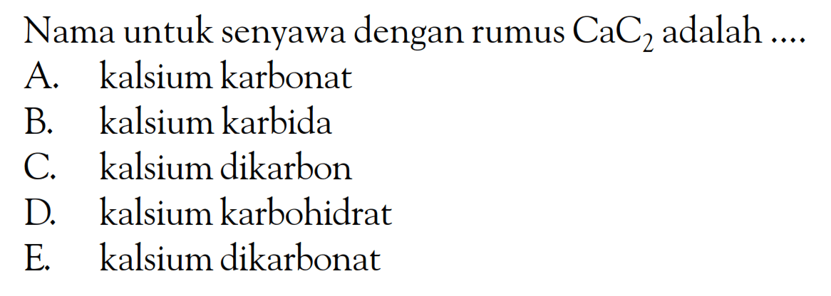 Nama untuk senyawa dengan rumus CaC2 adalah ....