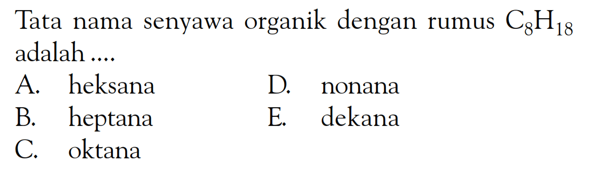 Tata nama senyawa organik dengan rumus C8H18 adalah....