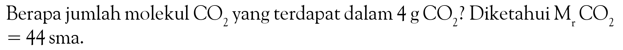 Berapa jumlah molekul CO2 yang terdapat dalam 4 g CO2? Diketahui Mr CO2=44 sma.