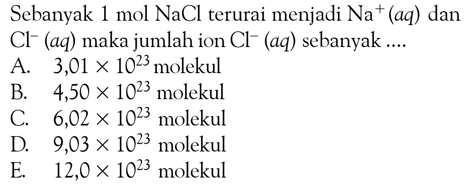 Sebanyak 1 mol NaCl terurai menjadi Na^+ (aq) dan
 Cl^- (aq) maka jumlah ion Cl^- (aq) sebanyak ....
