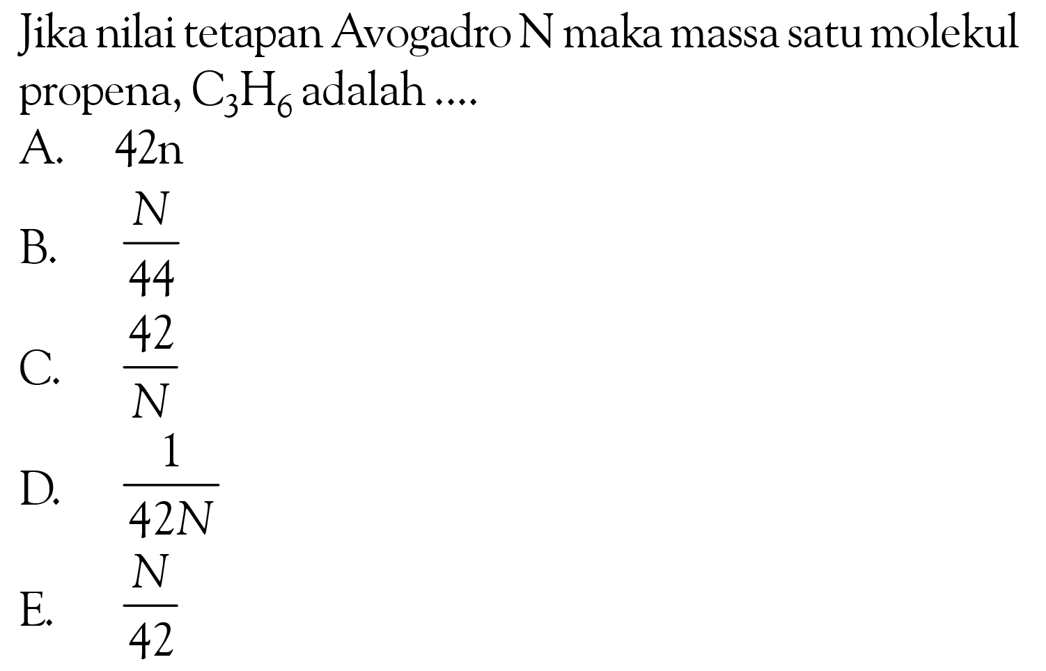 Jika nilai tetapan Avogadro N maka massa satu molekul propena,  C3H6  adalah ....