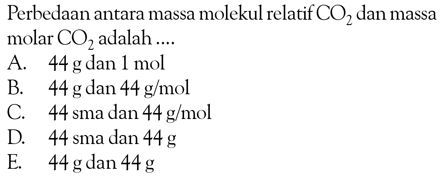 Perbedaan antara massa molekul relatif CO2 dan massa molar CO2 adalah ....