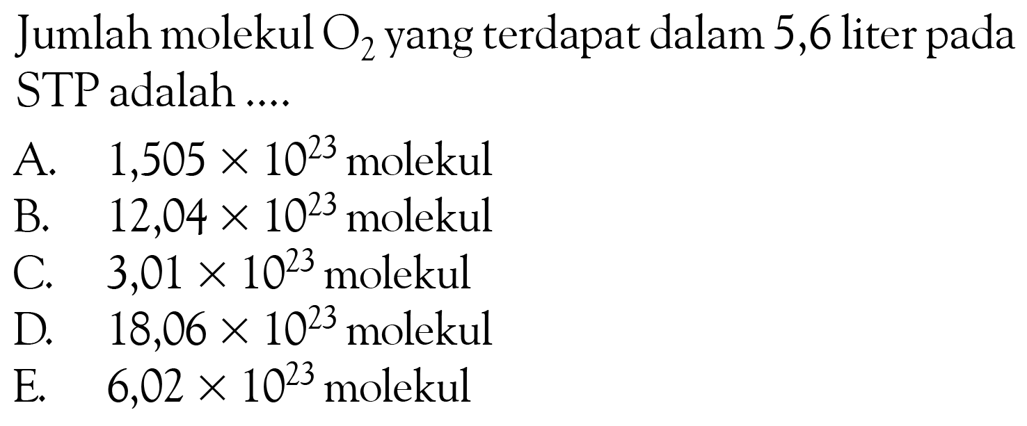 Jumlah molekul O2 yang terdapat dalam 5,6 liter pada STP adalah .... 