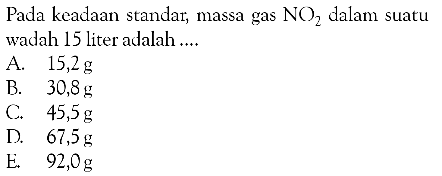 Pada keadaan standar, massa gas NO2 dalam suatu wadah 15 liter adalah ....