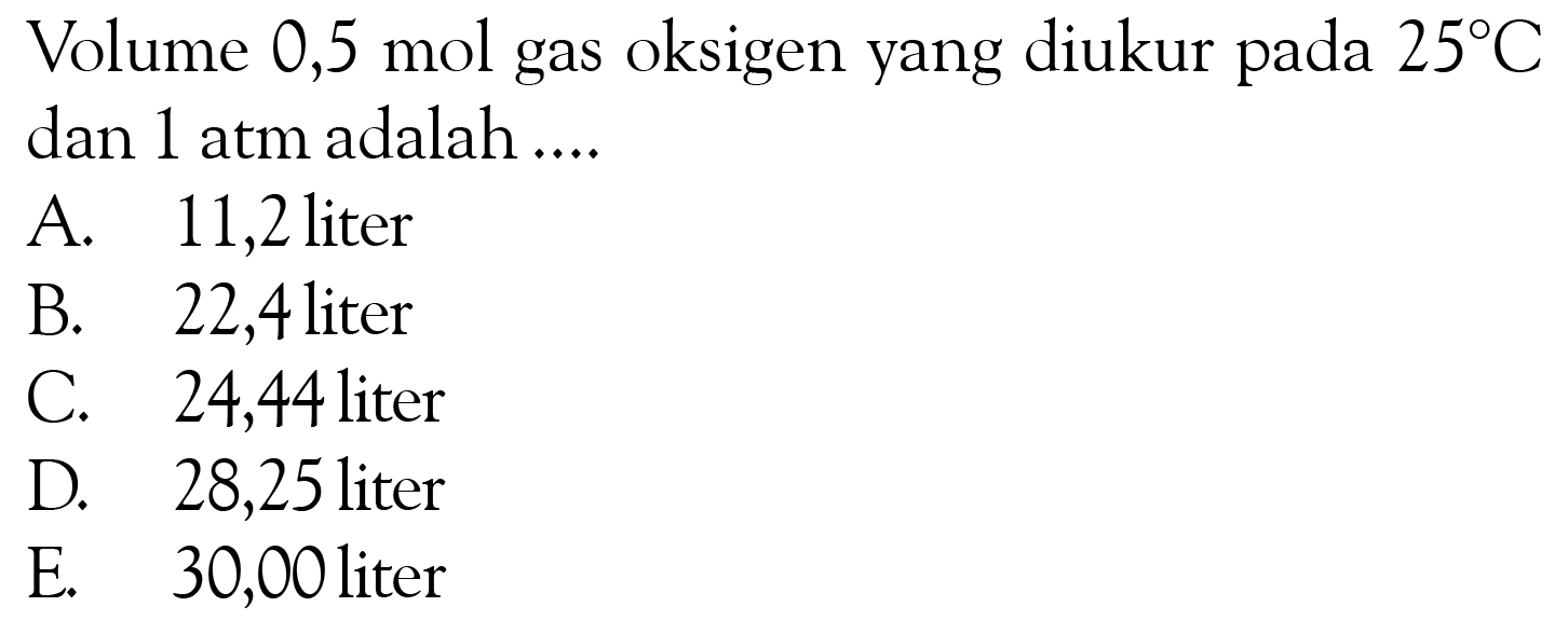 Volume 0,5 mol gas oksigen yang diukur pada 25 C dan 1 atm adalah....