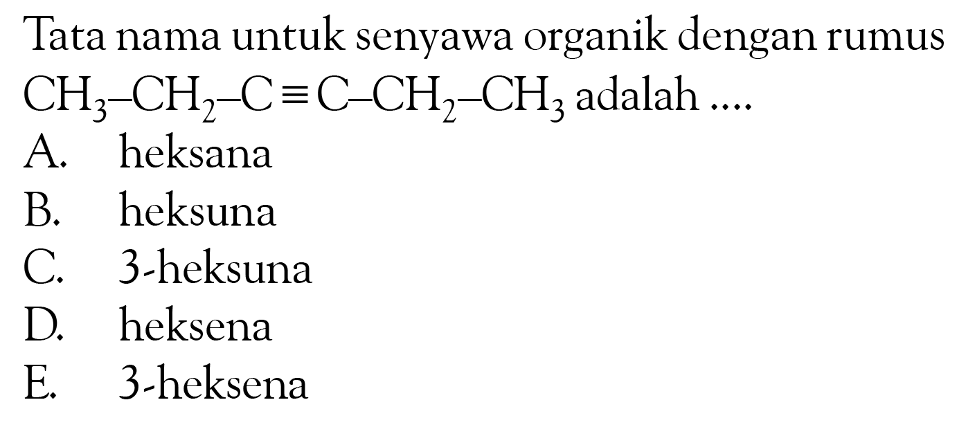 Tata nama untuk senyawa organik dengan rumus CH3 - CH2 - C = C - CH2 - CH3 adalah ...