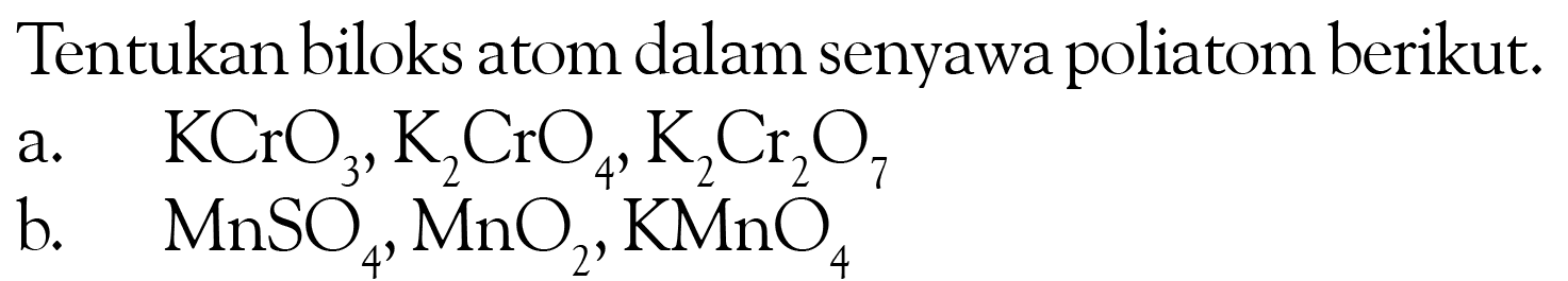 Tentukan biloks atom dalam senyawa poliatom berikut. a. KCrO3, K2CrO4, K2Cr2O7  b. MnSO4, MnO, KMnO 