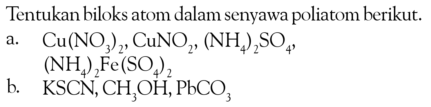 Tentukan biloks atom dalam senyawa poliatom berikut.a. Cu(NO3)2, CuNO2, (NH4)2SO4, (NH4)2Fe(SO4)2 b. KSCN, CH3OH, PbCO3 