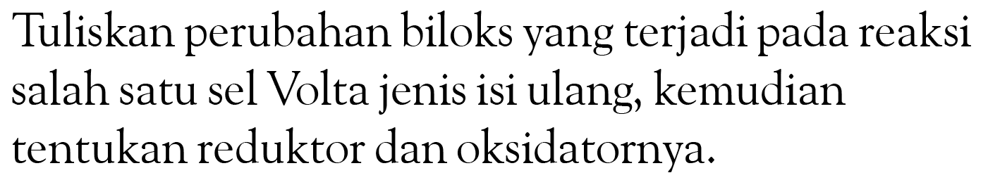 Tuliskan perubahan biloks yang terjadi pada reaksi salah satu sel Volta jenis isi ulang, kemudian tentukan reduktor dan oksidatornya.