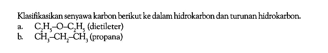 Klasifikasikan senyawa karbon berikut ke dalam hidrokarbon dan turunan hidrokarbon. a. C2H5-O-C2H5 (dietileter) b. CH3-CH2-CH3 (propana)