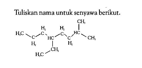 Tuliskan nama untuk senyawa berikut. CH3 - CH2 - CH2 - CH - CH2 - CH2 - CH - CH3 CH2 CH3 CH3