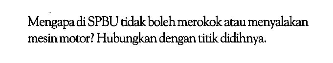 Mengapa di SPBU tidak boleh merokok atau menyalakan mesin motor? Hubungkan dengan titik didihnya.