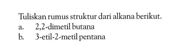 Tuliskan rumus struktur dari alkana berikut: a. 2,2-dimetil butana b. 3-etil-2-metil pentana