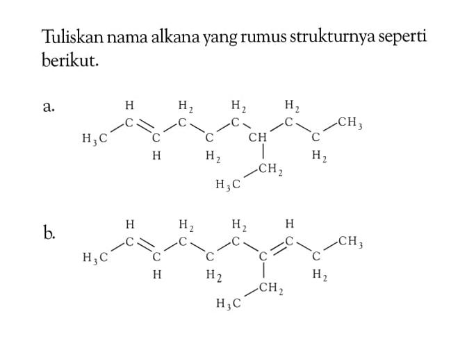 Tuliskan nama alkana yang rumus strukturnya seperti berikut. a. CH3 - CH = CH - CH2 - CH2 - CH2 - CH - CH2 - CH2 - CH3 CH2 CH3 b. CH3 - CH = CH - CH2 - CH2 - CH2 - C = CH - CH2 - CH3 CH2 CH3