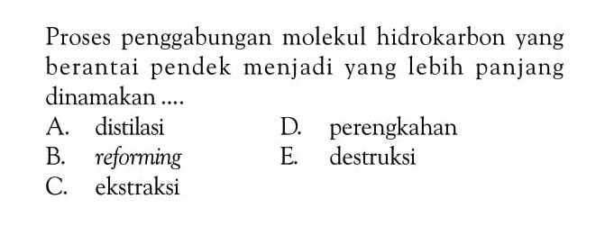 Proses penggabungan molekul hidrokarbon yang berantai pendek menjadi yang lebih panjang dinamakan ....