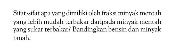 Sifat-sifat apa yang dimiliki oleh fraksi minyak mentah yang lebih mudah terbakar daripada minyak mentah yang sukar terbakar? Bandingkan bensin dan minyak tanah.