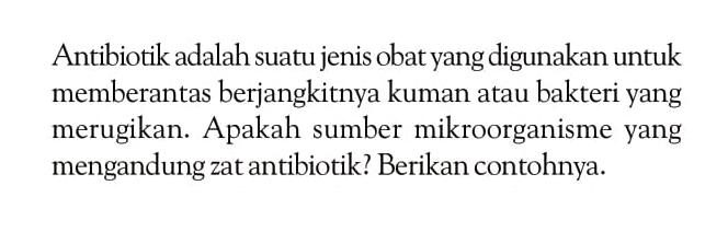 Antibiotik adalah suatu jenis obat yang digunakan untuk memberantas berjangkitnya kuman atau bakteri yang merugikan. Apakah sumber mikroorganisme yang mengandung zat antibiotik? Berikan contohnya.