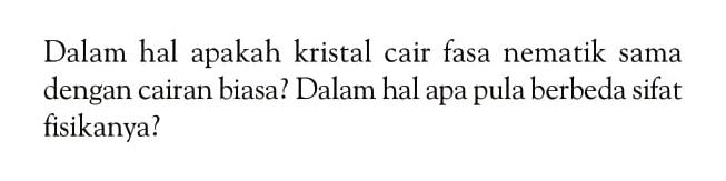 Dalam hal apakah kristal cair fasa nematik sama dengan cairan biasa? Dalam hal apa pula berbeda sifat fisikanya?