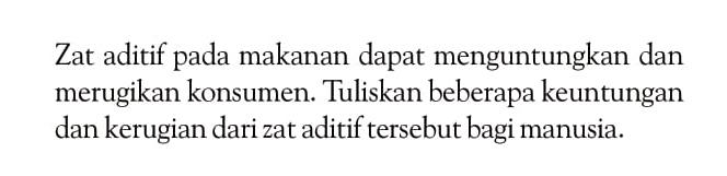 Zat aditif pada makanan dapat menguntungkan dan merugikan konsumen. Tuliskan beberapa keuntungan dan kerugian dari zat aditif tersebut bagi manusia.