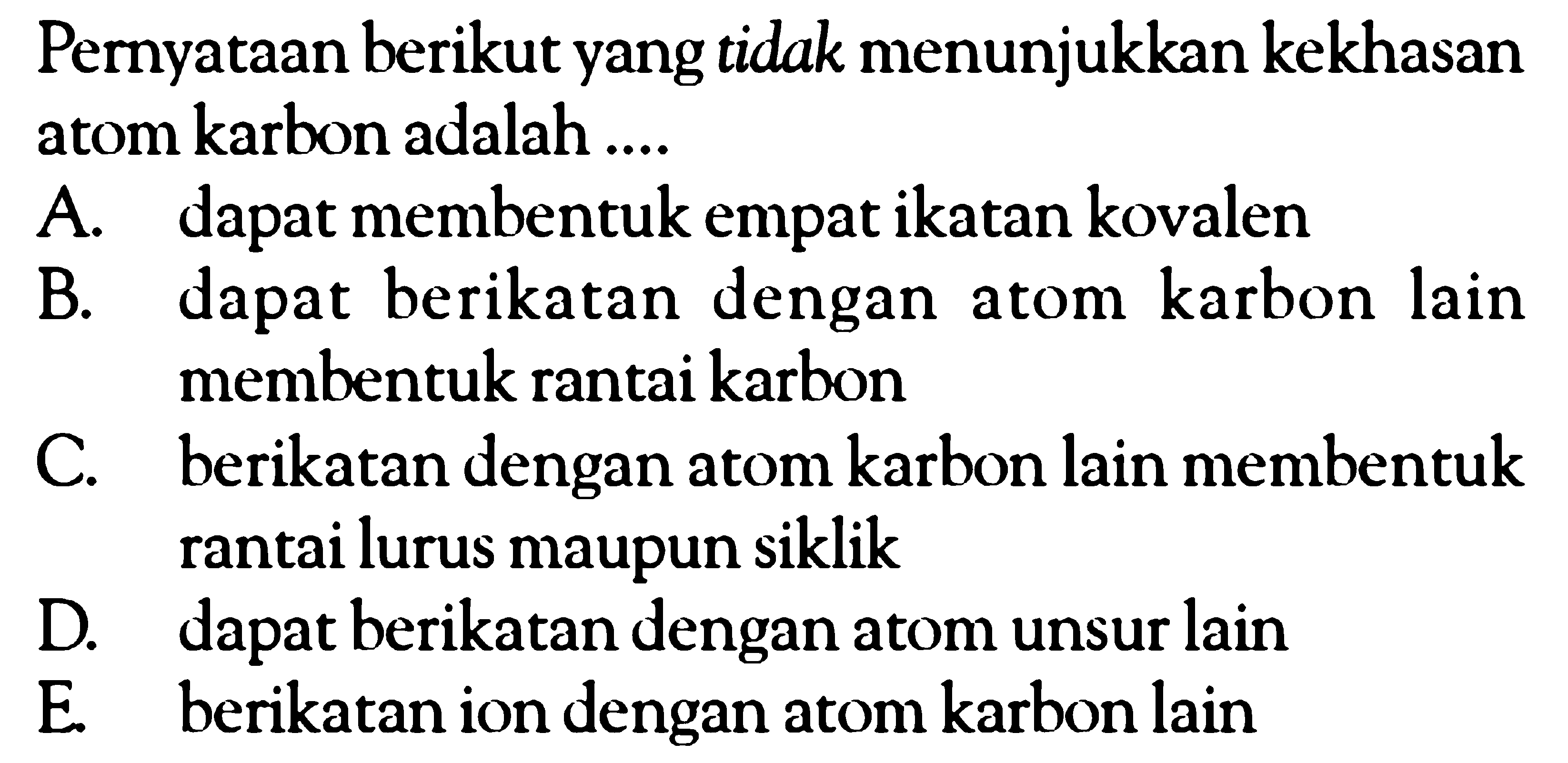 Pernyataan berikut yang tidak menunjukkan kekhasan atom karbon adalah ....