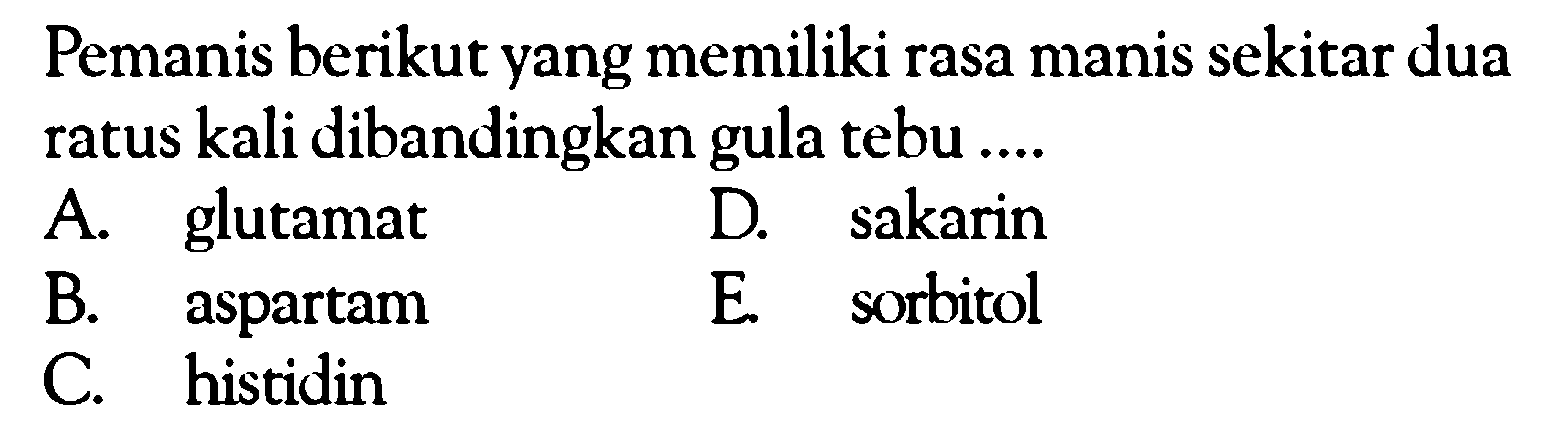 Pemanis berikut yang memiliki rasa manis sekitar dua ratus kali dibandingkan gula tebu ....
